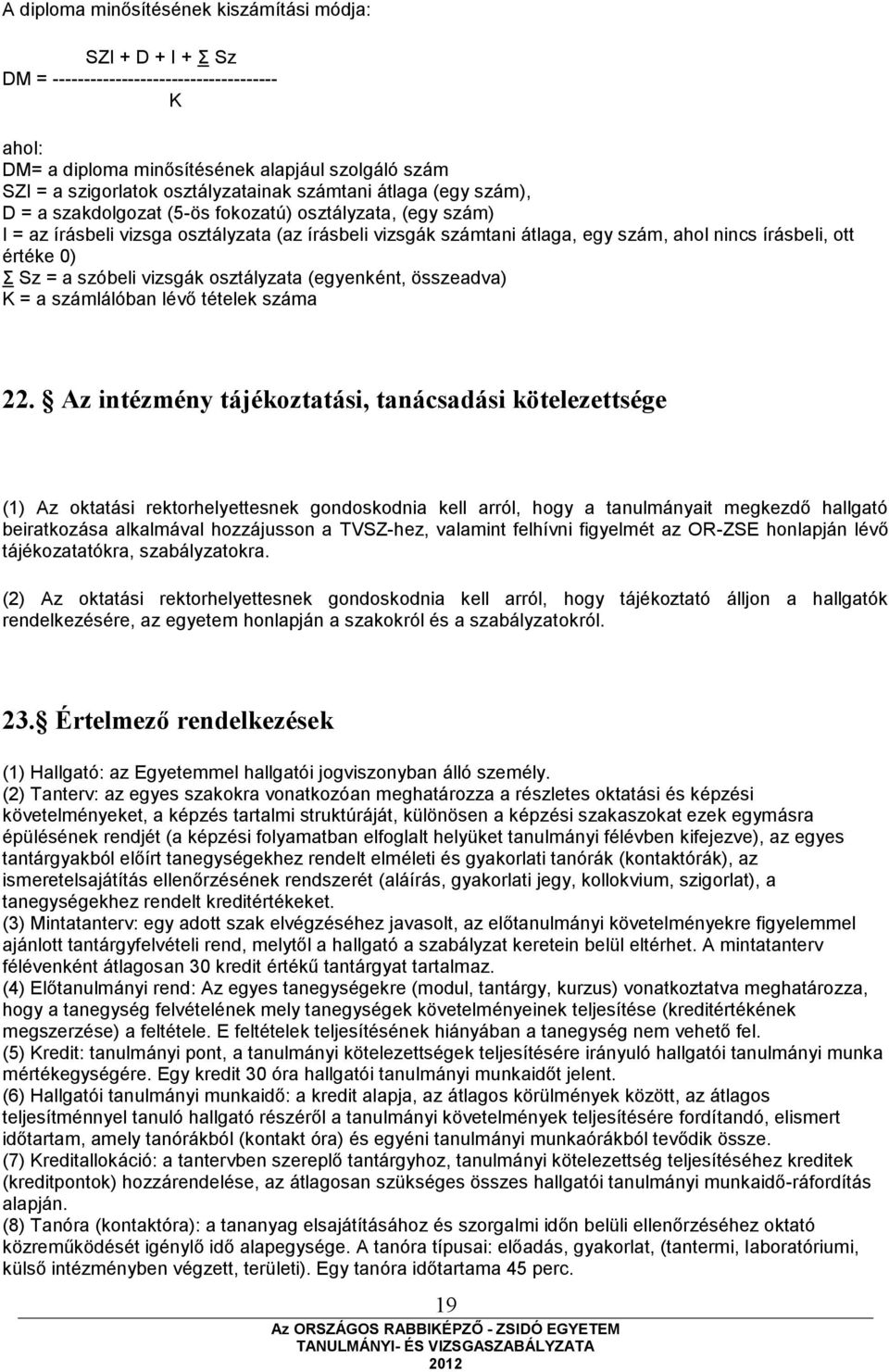 értéke 0) Σ Sz = a szóbeli vizsgák osztályzata (egyenként, összeadva) K = a számlálóban lévő tételek száma 22.