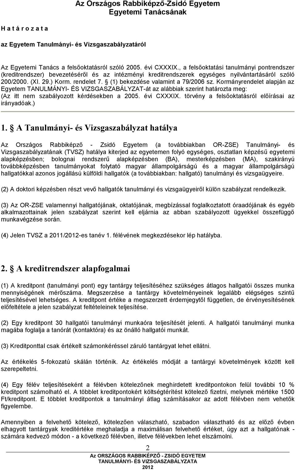 (1) bekezdése valamint a 79/2006 sz. Kormányrendelet alapján az Egyetem TANULMÁNYI- ÉS VIZSGASZABÁLYZAT-át az alábbiak szerint határozta meg: (Az itt nem szabályozott kérdésekben a 2005. évi CXXXIX.