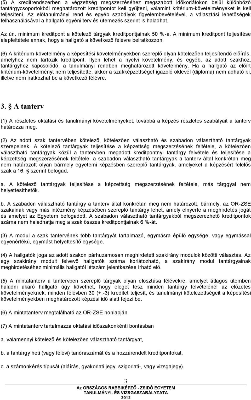 minimum kreditpont a kötelező tárgyak kreditpontjainak 50 %-a. A minimum kreditpont teljesítése alapfeltétele annak, hogy a hallgató a következő félévre beiratkozzon.