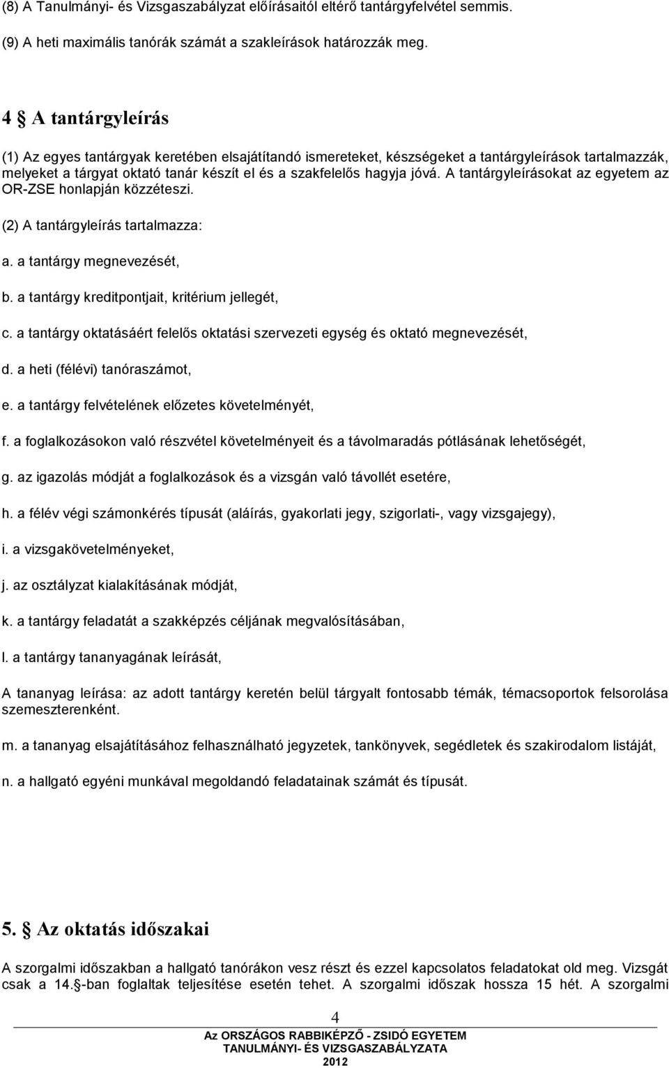 A tantárgyleírásokat az egyetem az OR-ZSE honlapján közzéteszi. (2) A tantárgyleírás tartalmazza: a. a tantárgy megnevezését, b. a tantárgy kreditpontjait, kritérium jellegét, c.