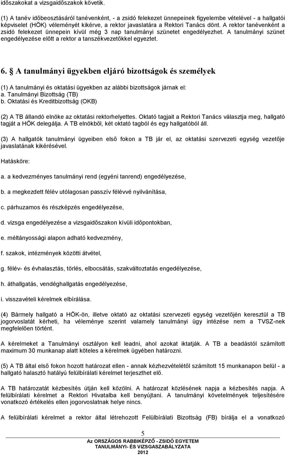 A rektor tanévenként a zsidó felekezet ünnepein kívül még 3 nap tanulmányi szünetet engedélyezhet. A tanulmányi szünet engedélyezése előtt a rektor a tanszékvezetőkkel egyeztet. 6.