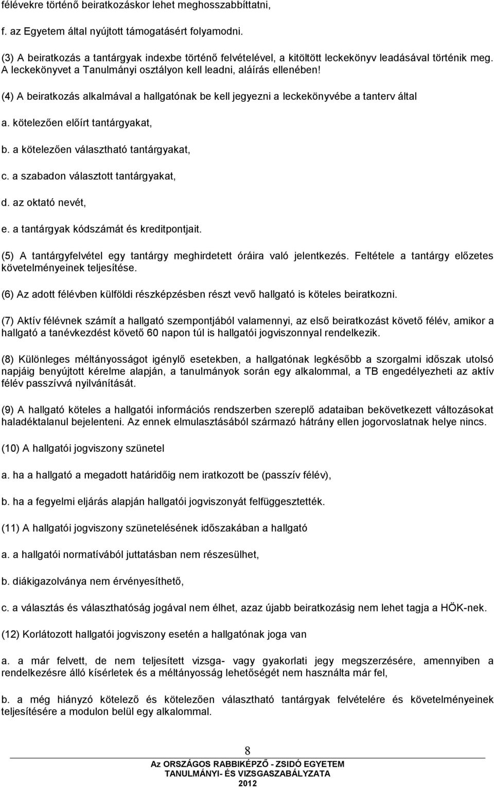 (4) A beiratkozás alkalmával a hallgatónak be kell jegyezni a leckekönyvébe a tanterv által a. kötelezően előírt tantárgyakat, b. a kötelezően választható tantárgyakat, c.