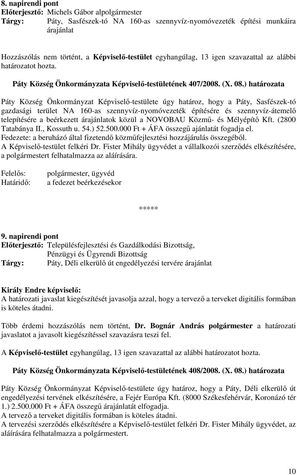 ) határozata Páty Község Önkormányzat Képviselı-testülete úgy határoz, hogy a Páty, Sasfészek-tó gazdasági terület NA 160-as szennyvíz-nyomóvezeték építésére és szennyvíz-átemelı telepítésére a