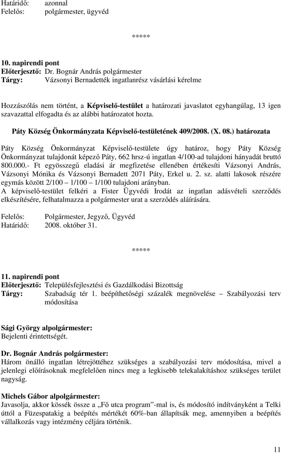 és az alábbi határozatot hozta. Páty Község Önkormányzata Képviselı-testületének 409/2008. (X. 08.