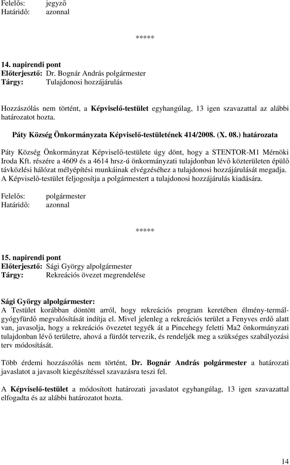Páty Község Önkormányzata Képviselı-testületének 414/2008. (X. 08.) határozata Páty Község Önkormányzat Képviselı-testülete úgy dönt, hogy a STENTOR-M1 Mérnöki Iroda Kft.