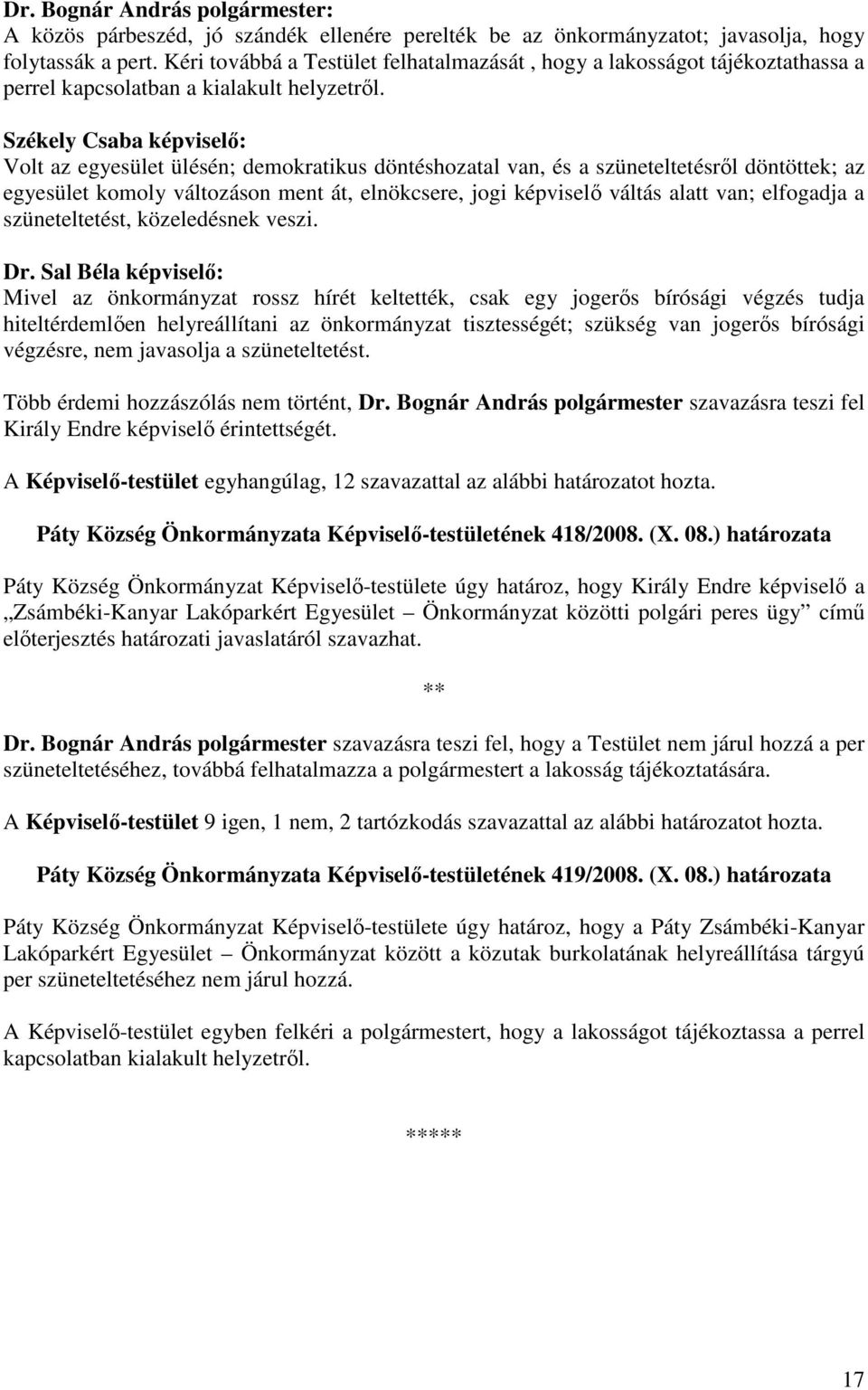 Székely Csaba képviselı: Volt az egyesület ülésén; demokratikus döntéshozatal van, és a szüneteltetésrıl döntöttek; az egyesület komoly változáson ment át, elnökcsere, jogi képviselı váltás alatt