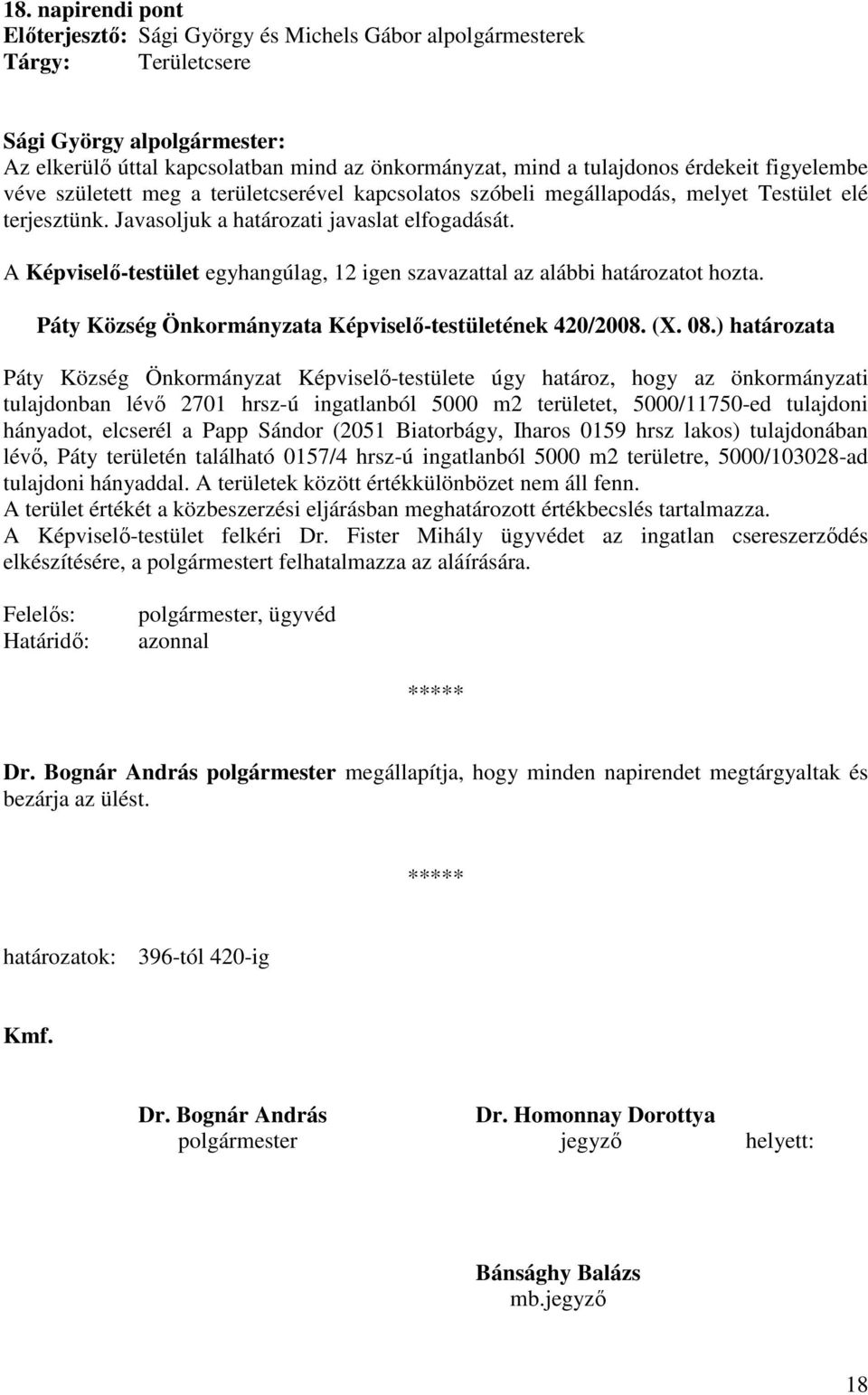 A Képviselı-testület egyhangúlag, 12 igen szavazattal az alábbi határozatot hozta. Páty Község Önkormányzata Képviselı-testületének 420/2008. (X. 08.