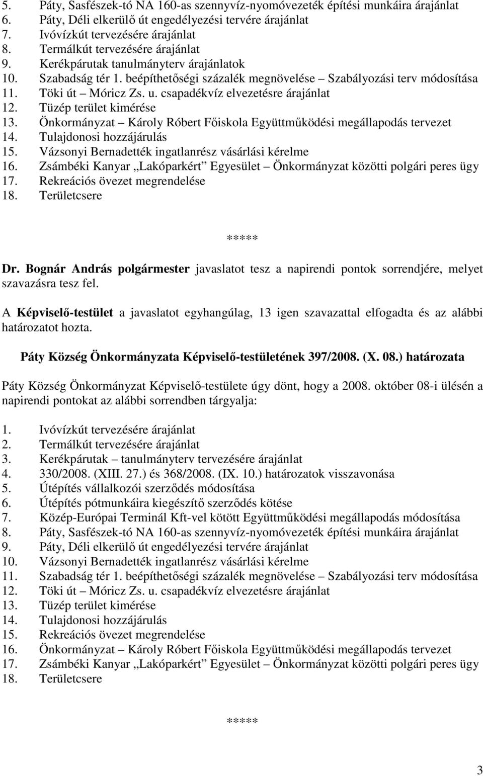 csapadékvíz elvezetésre árajánlat 12. Tüzép terület kimérése 13. Önkormányzat Károly Róbert Fıiskola Együttmőködési megállapodás tervezet 14. Tulajdonosi hozzájárulás 15.