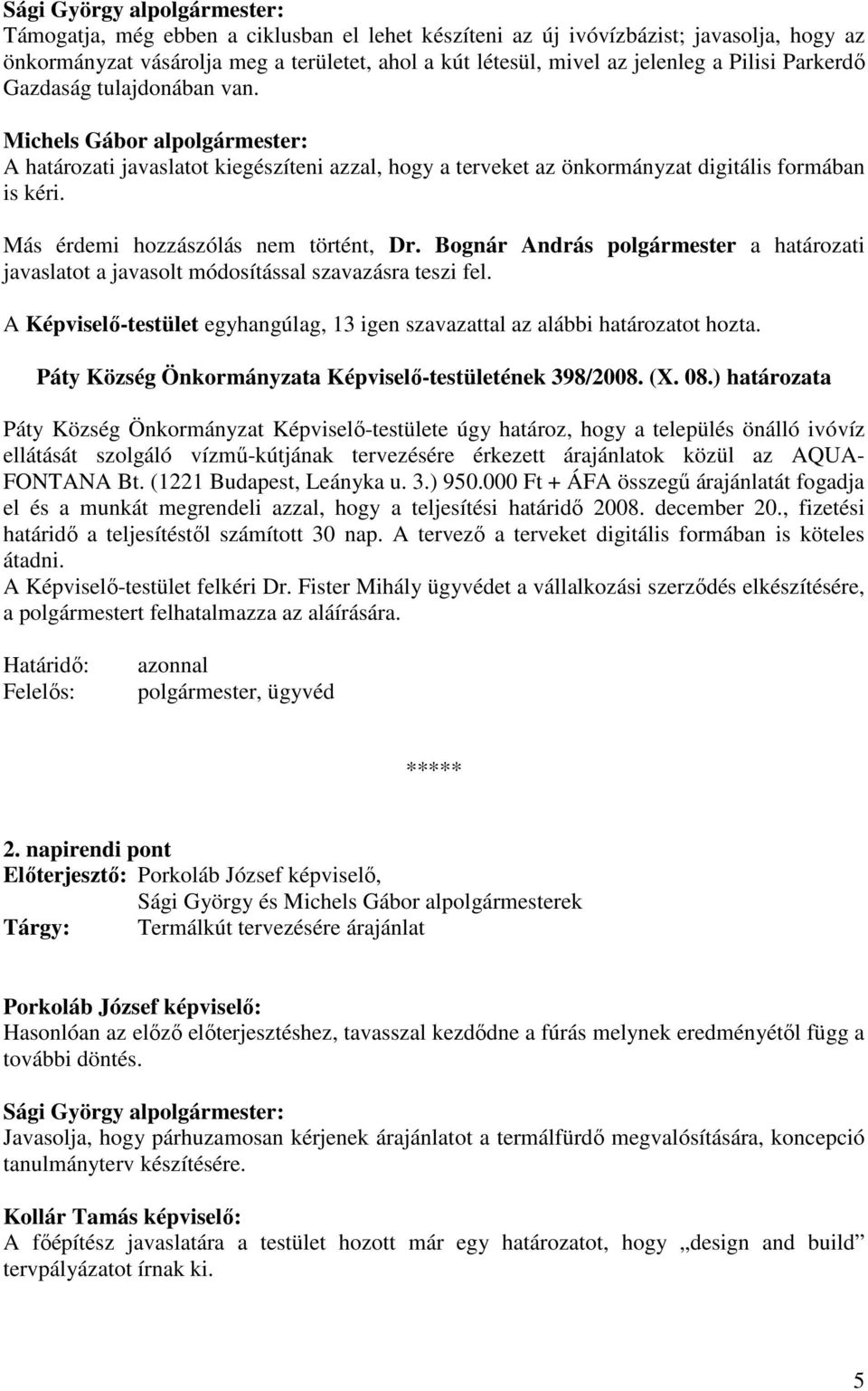 Bognár András polgármester a határozati javaslatot a javasolt módosítással szavazásra teszi fel. A Képviselı-testület egyhangúlag, 13 igen szavazattal az alábbi határozatot hozta.