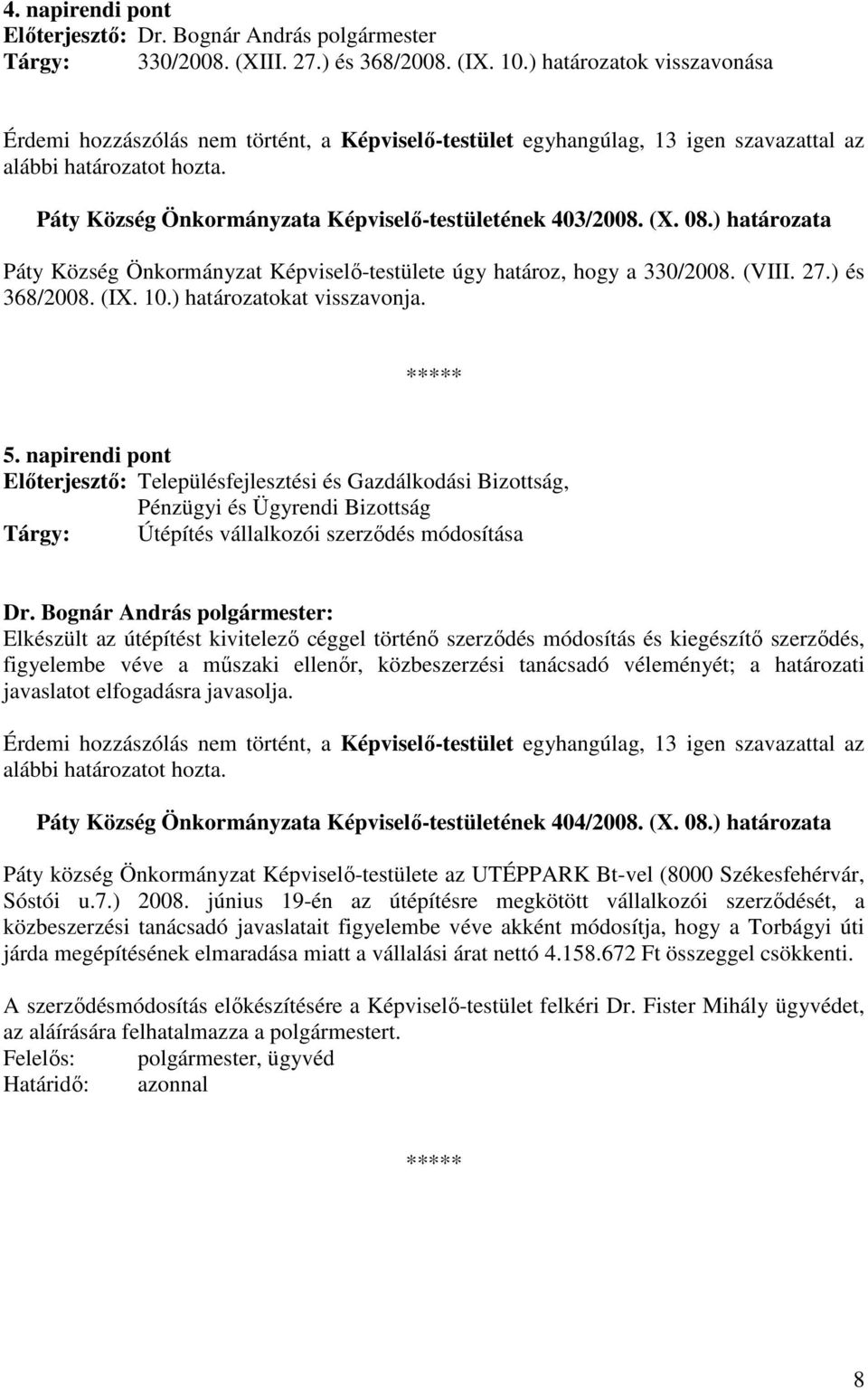 (X. 08.) határozata Páty Község Önkormányzat Képviselı-testülete úgy határoz, hogy a 330/2008. (VIII. 27.) és 368/2008. (IX. 10.) határozatokat visszavonja. 5.