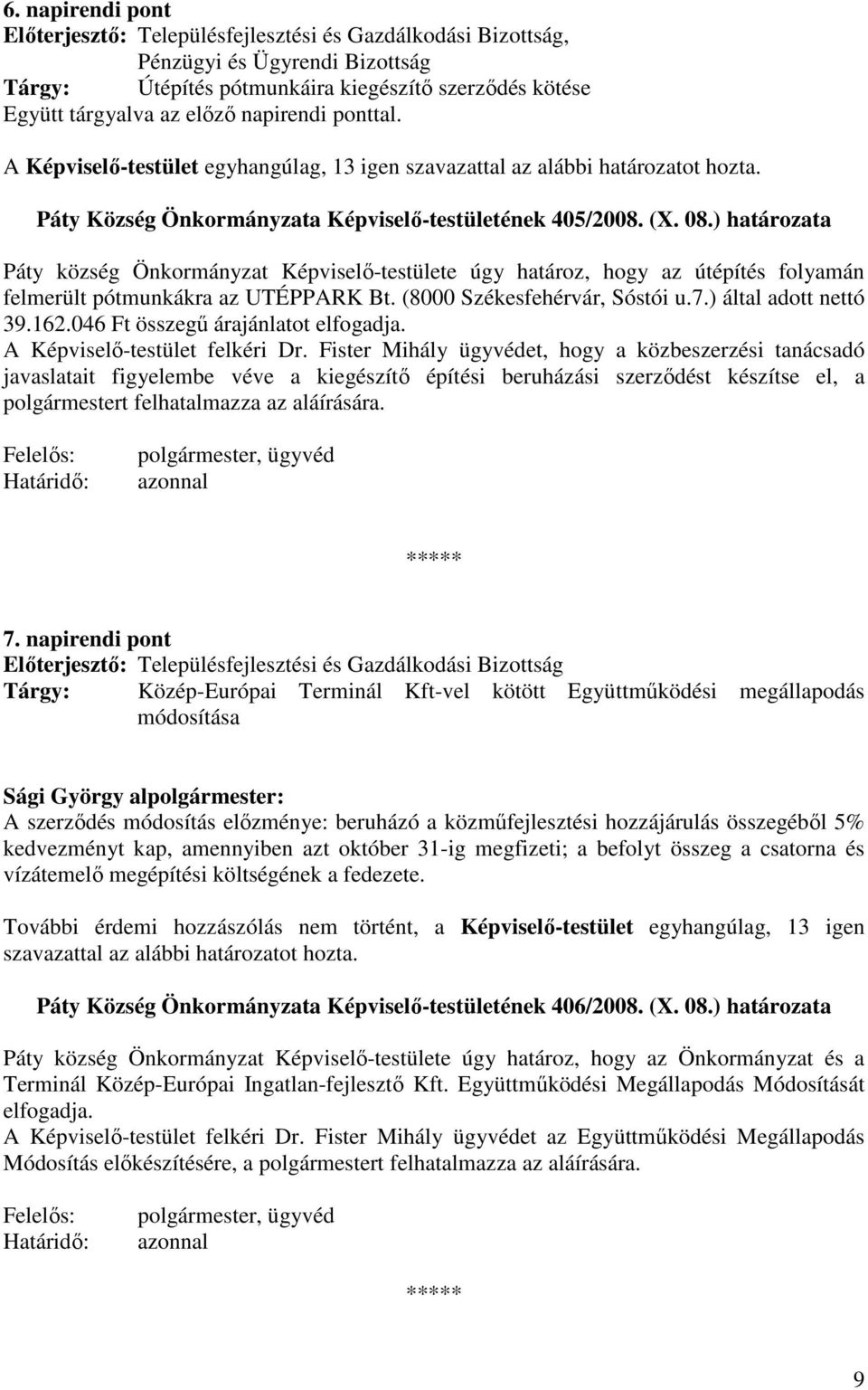 ) határozata Páty község Önkormányzat Képviselı-testülete úgy határoz, hogy az útépítés folyamán felmerült pótmunkákra az UTÉPPARK Bt. (8000 Székesfehérvár, Sóstói u.7.) által adott nettó 39.162.