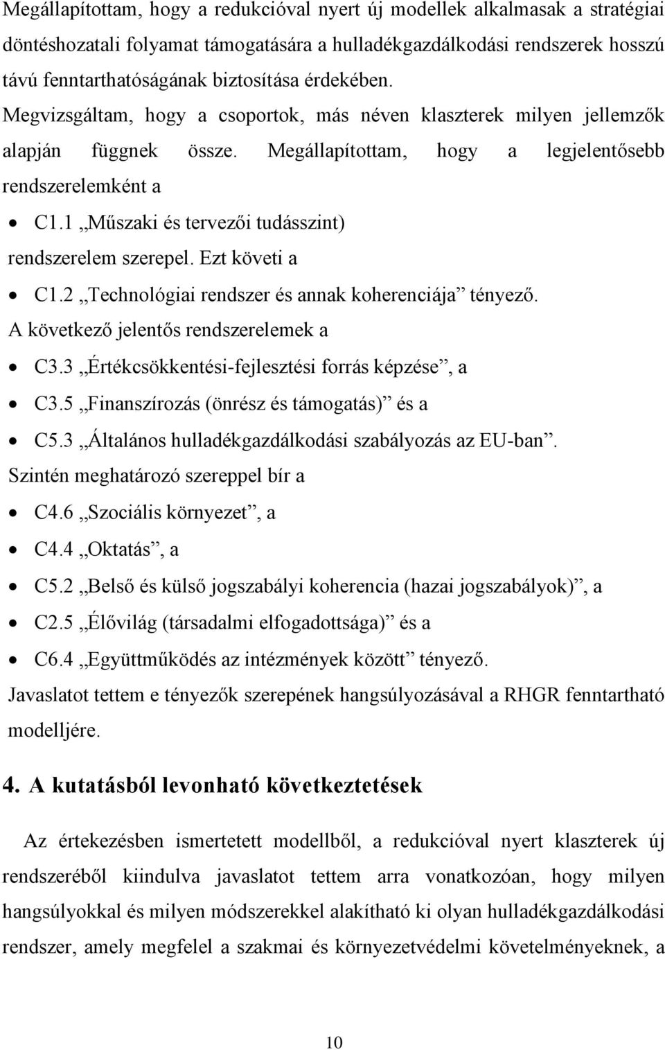 1 Műszaki és tervezői tudásszint) rendszerelem szerepel. Ezt követi a C1.2 Technológiai rendszer és annak koherenciája tényező. A következő jelentős rendszerelemek a C3.
