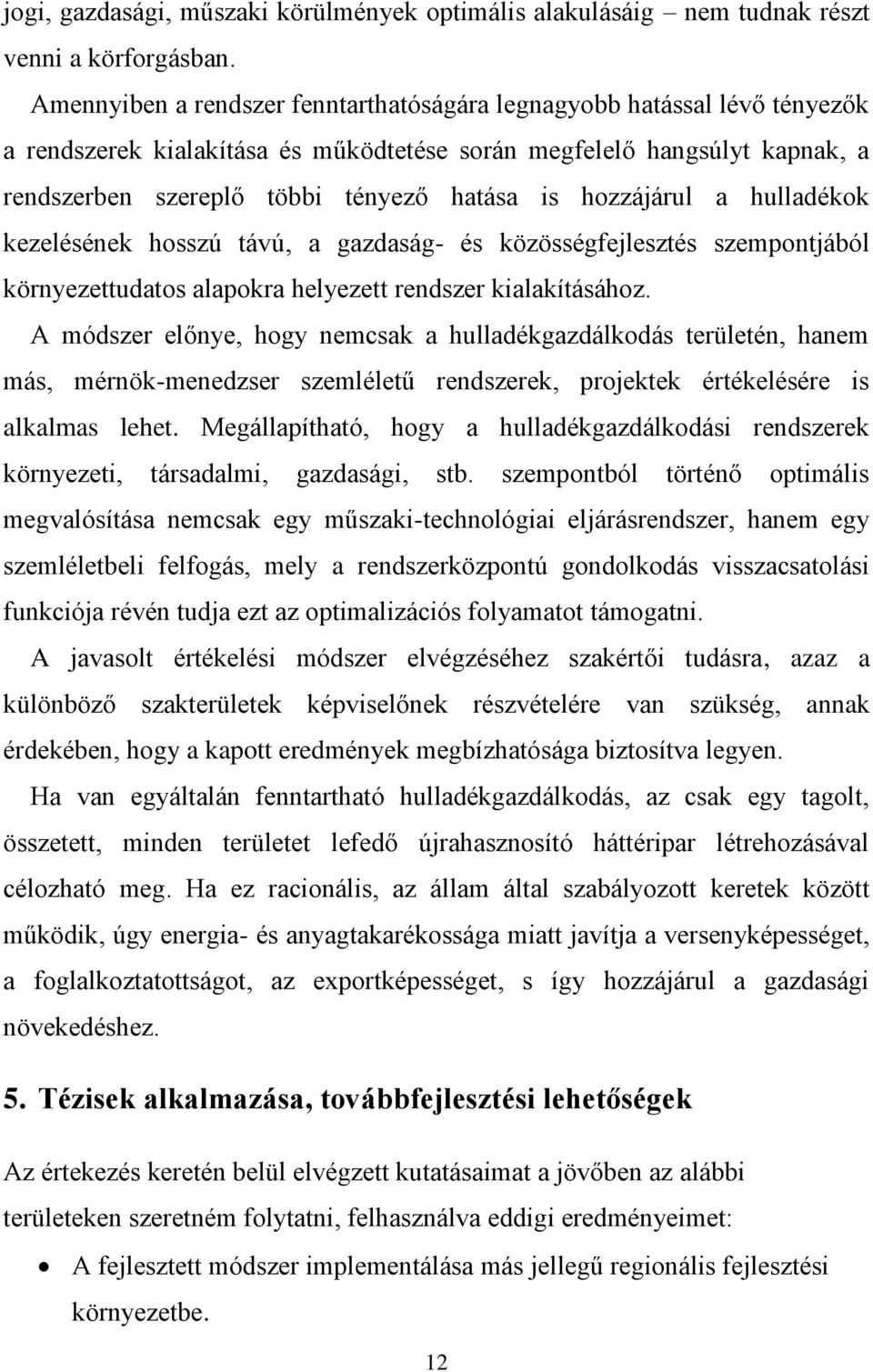 hozzájárul a hulladékok kezelésének hosszú távú, a gazdaság- és közösségfejlesztés szempontjából környezettudatos alapokra helyezett rendszer kialakításához.