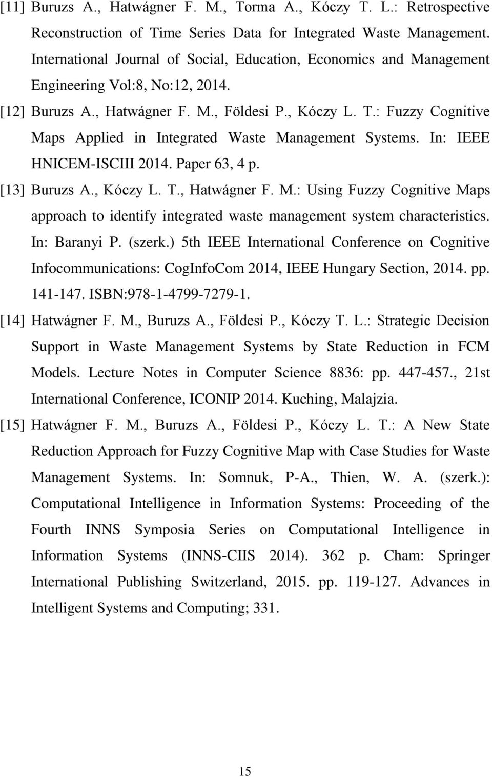 : Fuzzy Cognitive Maps Applied in Integrated Waste Management Systems. In: IEEE HNICEM-ISCIII 2014. Paper 63, 4 p. [13] Buruzs A., Kóczy L. T., Hatwágner F. M.: Using Fuzzy Cognitive Maps approach to identify integrated waste management system characteristics.