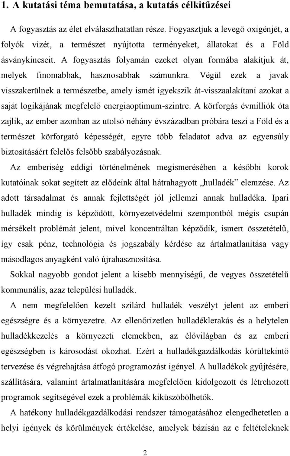 A fogyasztás folyamán ezeket olyan formába alakítjuk át, melyek finomabbak, hasznosabbak számunkra.