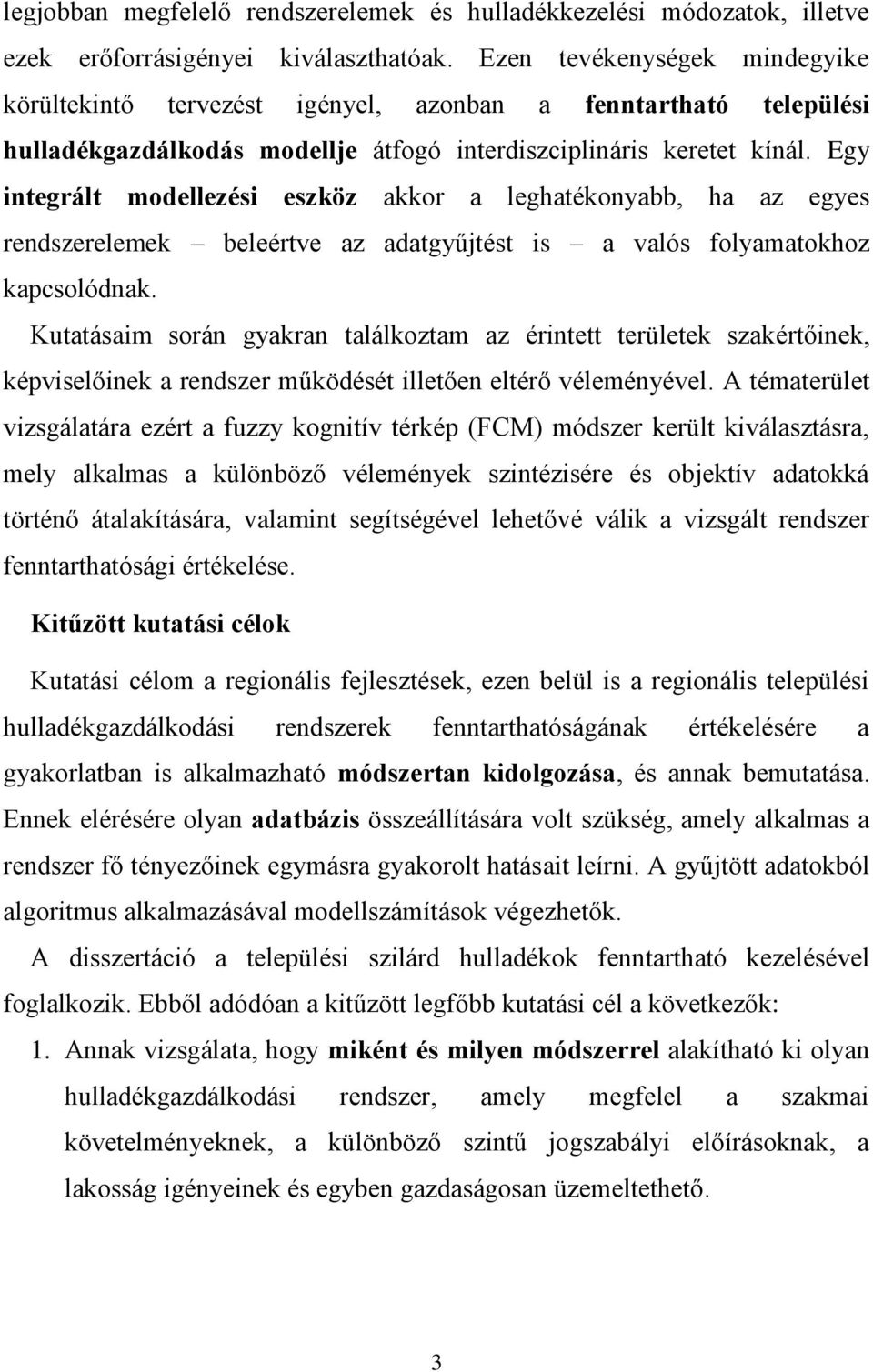 Egy integrált modellezési eszköz akkor a leghatékonyabb, ha az egyes rendszerelemek beleértve az adatgyűjtést is a valós folyamatokhoz kapcsolódnak.