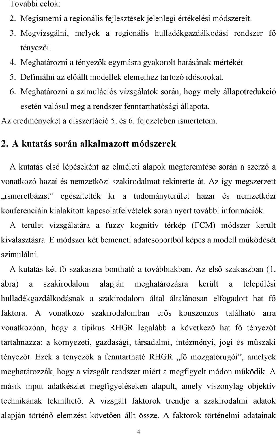 Meghatározni a szimulációs vizsgálatok során, hogy mely állapotredukció esetén valósul meg a rendszer fenntarthatósági állapota. Az eredményeket a disszertáció 5. és 6. fejezetében ismertetem. 2.