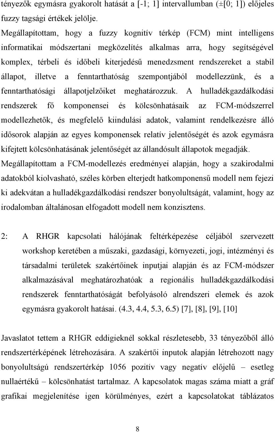 rendszereket a stabil állapot, illetve a fenntarthatóság szempontjából modellezzünk, és a fenntarthatósági állapotjelzőiket meghatározzuk.