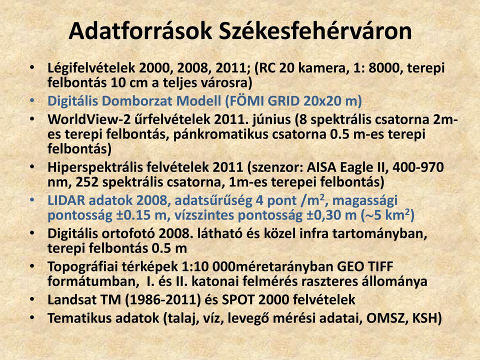 5 m-es terepi felbontás) Hiperspektrális felvételek 2011 (szenzor: AISA Eagle II, 400-970 nm, 252 spektrális csatorna, 1m-es terepei felbontás) LIDAR adatok 2008, adatsűrűség 4 pont /m 2, magassági