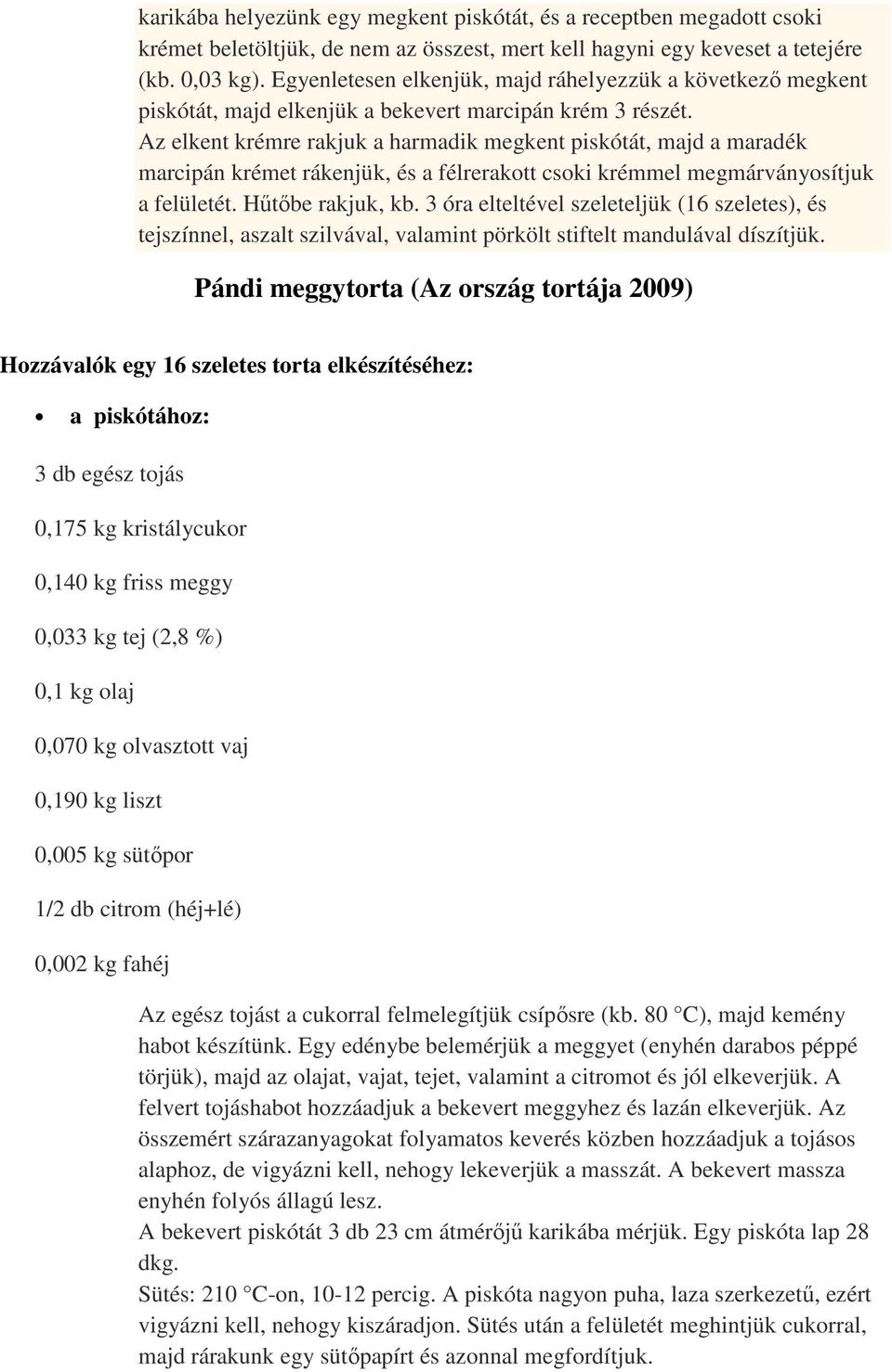 Az elkent krémre rakjuk a harmadik megkent piskótát, majd a maradék marcipán krémet rákenjük, és a félrerakott csoki krémmel megmárványosítjuk a felületét. Hőtıbe rakjuk, kb.