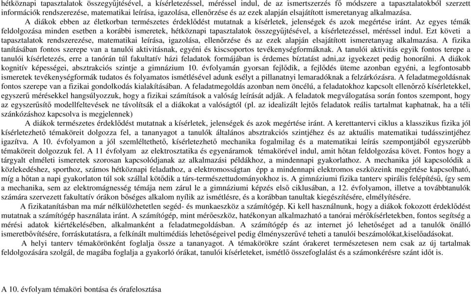 Az egyes témák feldolgozása minden esetben a korábbi ismeretek, hétköznapi tapasztalatok összegyűjtésével, a kísérletezéssel, méréssel indul.