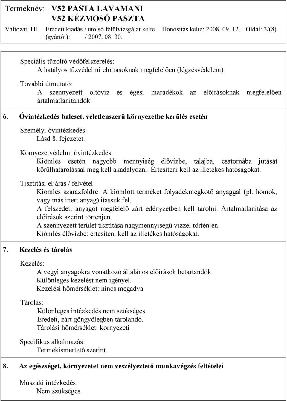 Óvintézkedés baleset, véletlenszerű környezetbe kerülés esetén Személyi óvintézkedés: Lásd 8. fejezetet.