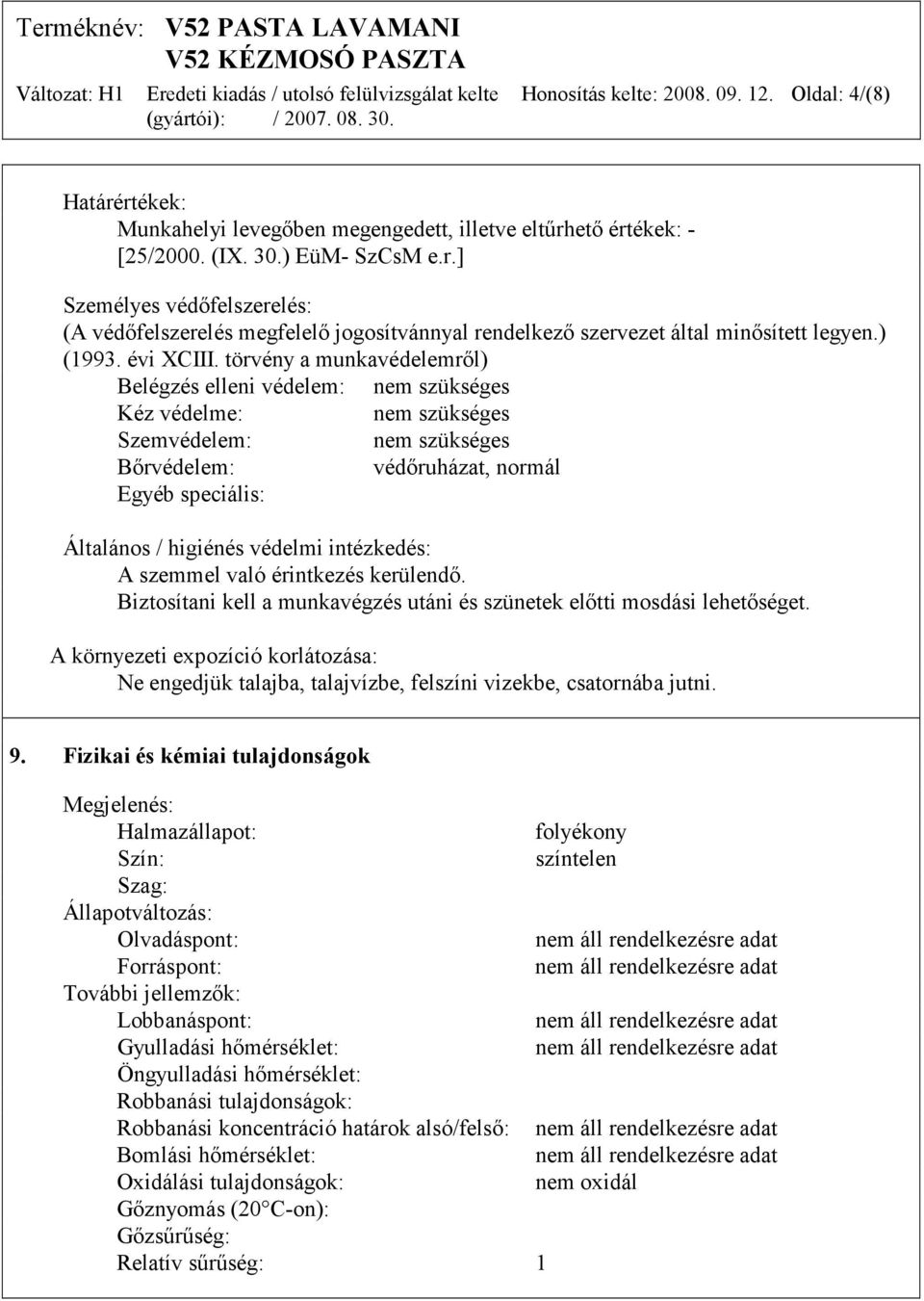 törvény a munkavédelemről) Belégzés elleni védelem: Kéz védelme: Szemvédelem: Bőrvédelem: védőruházat, normál Egyéb speciális: Általános / higiénés védelmi intézkedés: A szemmel való érintkezés