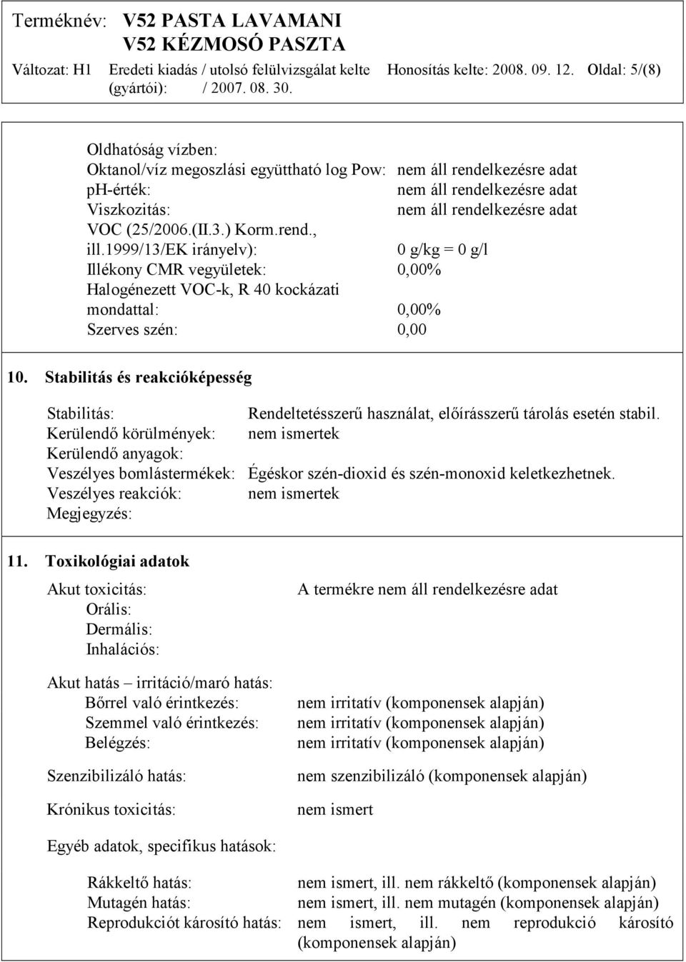 Stabilitás és reakcióképesség Stabilitás: Rendeltetésszerű használat, előírásszerű tárolás esetén stabil.