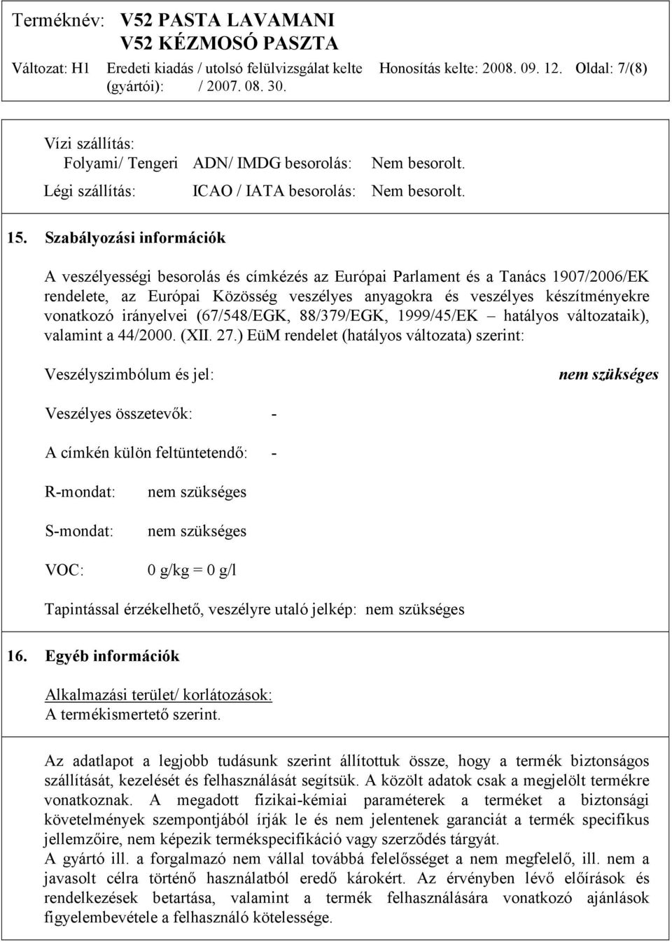 irányelvei (67/548/EGK, 88/379/EGK, 1999/45/EK hatályos változataik), valamint a 44/2000. (XII. 27.