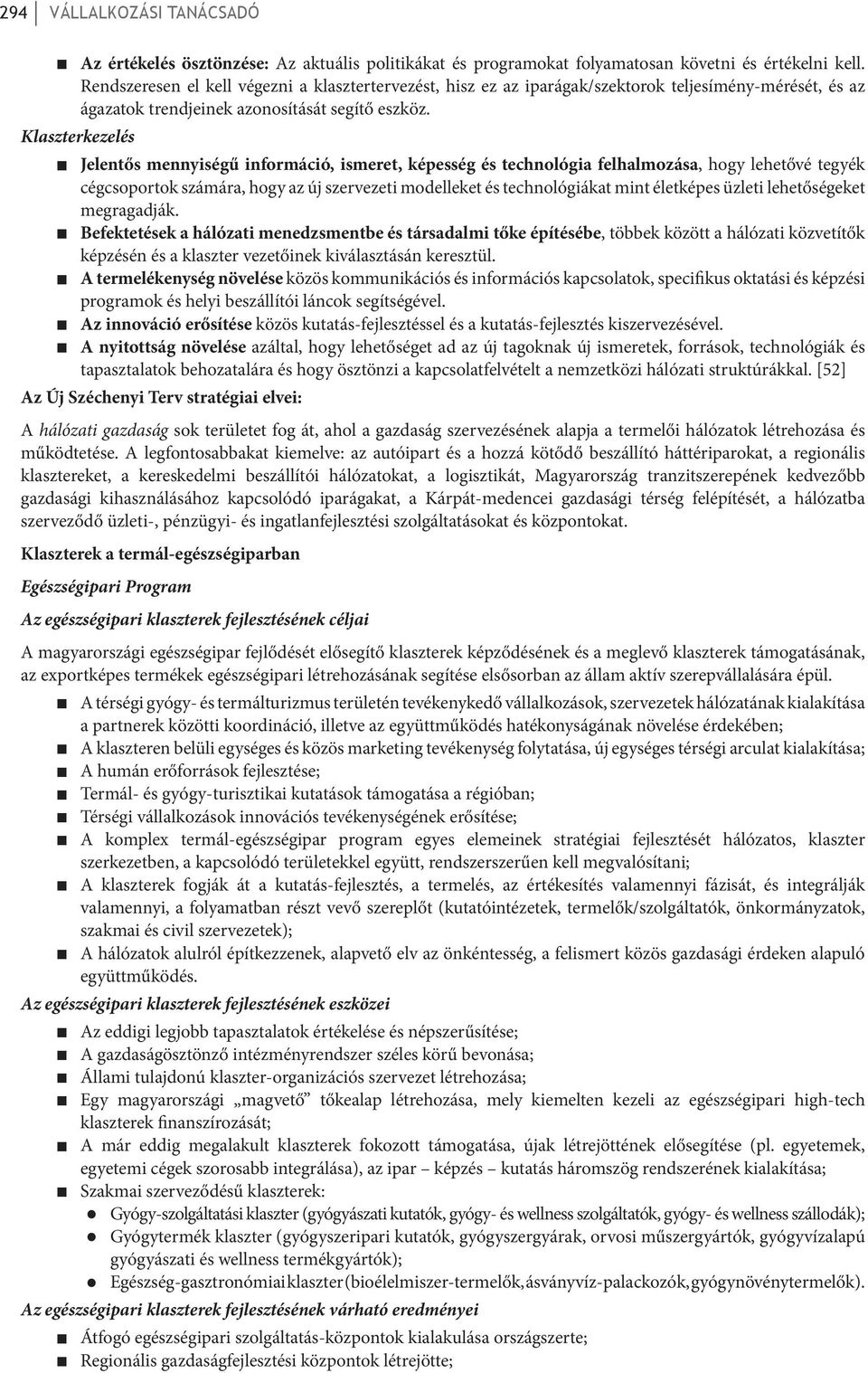 Klaszterkezelés Jelentős mennyiségű információ, ismeret, képesség és technológia felhalmozása, hogy lehetővé tegyék cégcsoportok számára, hogy az új szervezeti modelleket és technológiákat mint