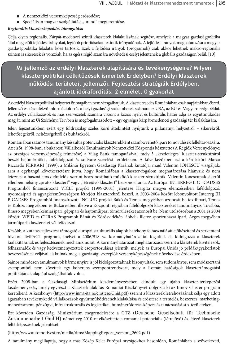 irányokat, legfőbb prioritásokat tekintik irányadónak. A fejlődési irányok maghatározása a magyar gazdaságpolitika feladatai közé tartozik.