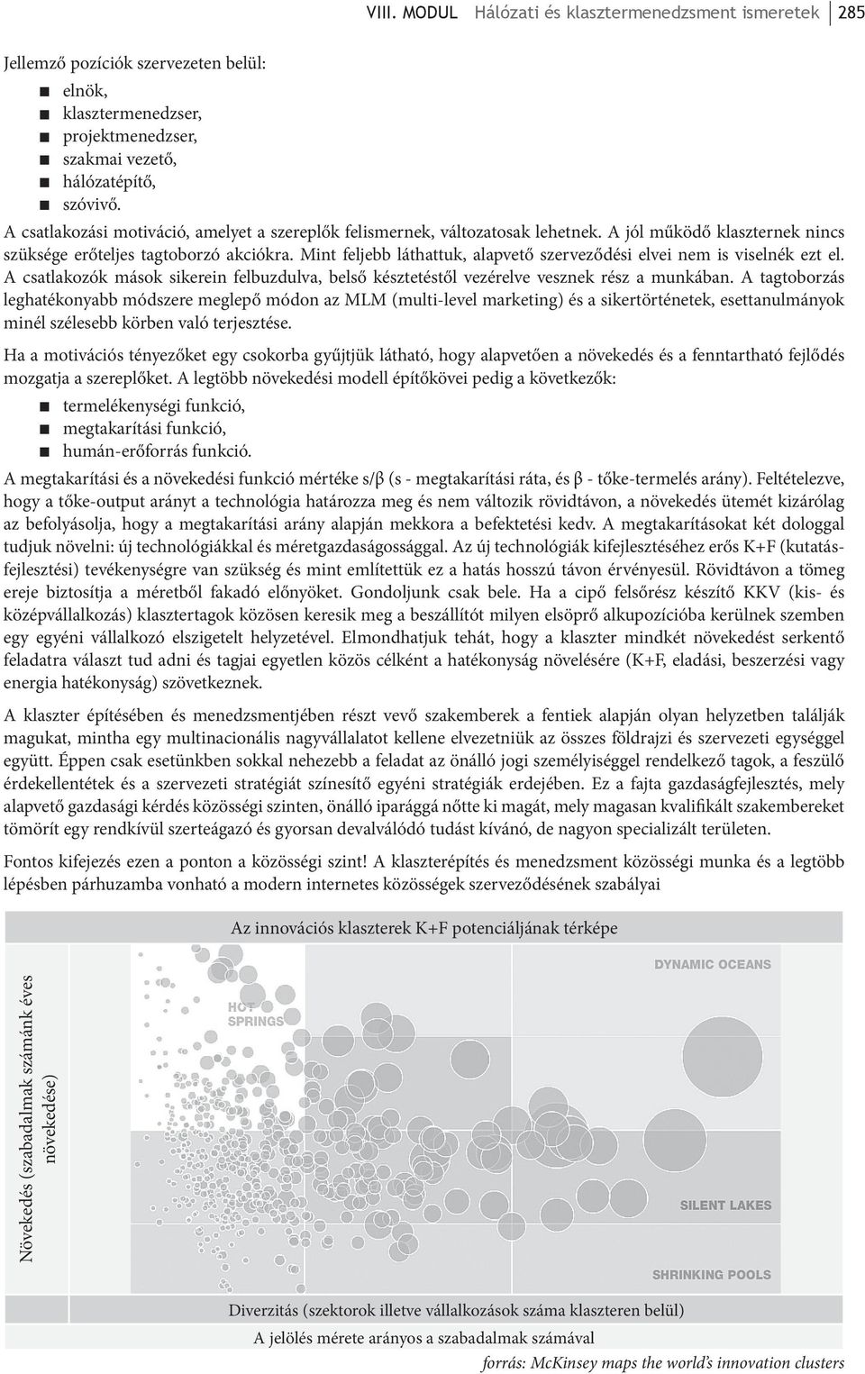 Mint feljebb láthattuk, alapvető szerveződési elvei nem is viselnék ezt el. A csatlakozók mások sikerein felbuzdulva, belső késztetéstől vezérelve vesznek rész a munkában.