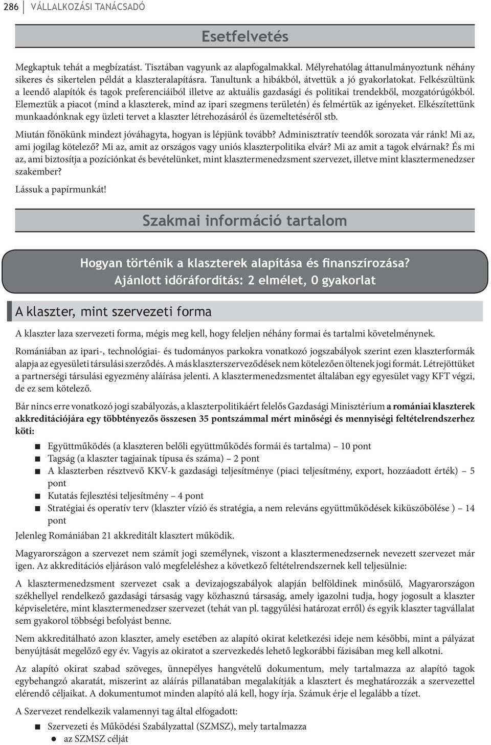 Elemeztük a piacot (mind a klaszterek, mind az ipari szegmens területén) és felmértük az igényeket. Elkészítettünk munkaadónknak egy üzleti tervet a klaszter létrehozásáról és üzemeltetéséről stb.