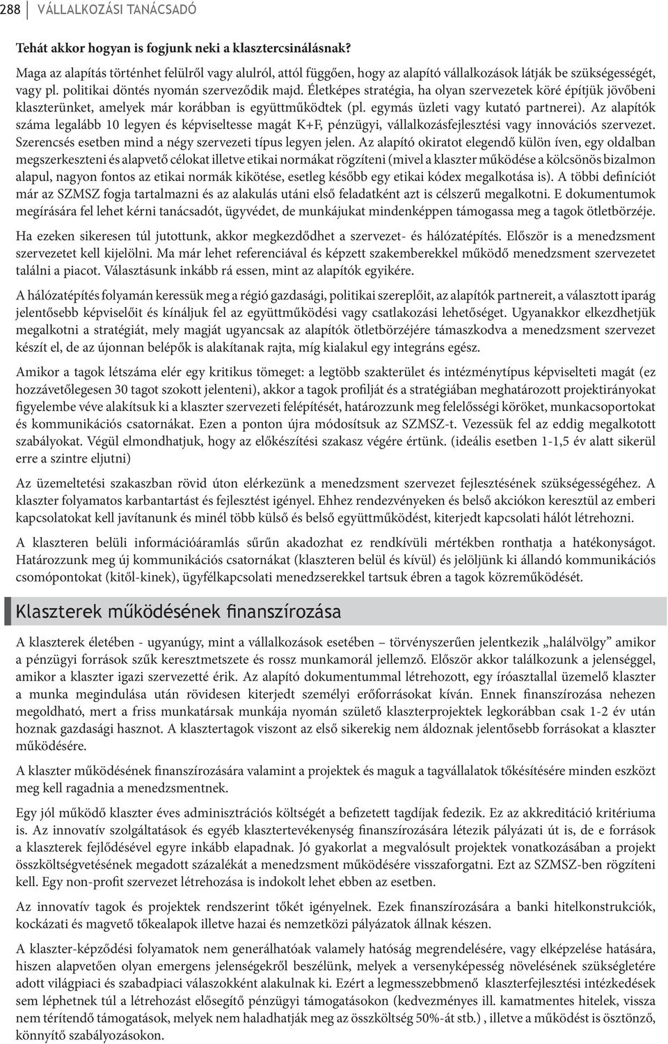 Életképes stratégia, ha olyan szervezetek köré építjük jövőbeni klaszterünket, amelyek már korábban is együttműködtek (pl. egymás üzleti vagy kutató partnerei).