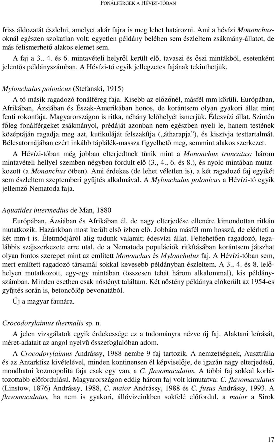 mintavételi helyrıl került elı, tavaszi és ıszi mintákból, esetenként jelentıs példányszámban. A Hévízi-tó egyik jellegzetes fajának tekinthetjük.