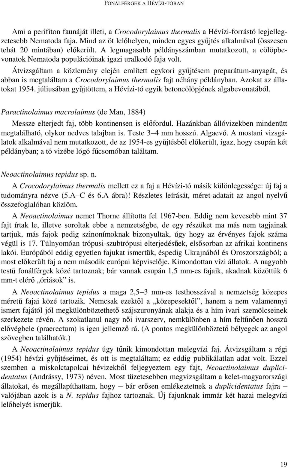 A legmagasabb példányszámban mutatkozott, a cölöpbevonatok Nematoda populációinak igazi uralkodó faja volt.