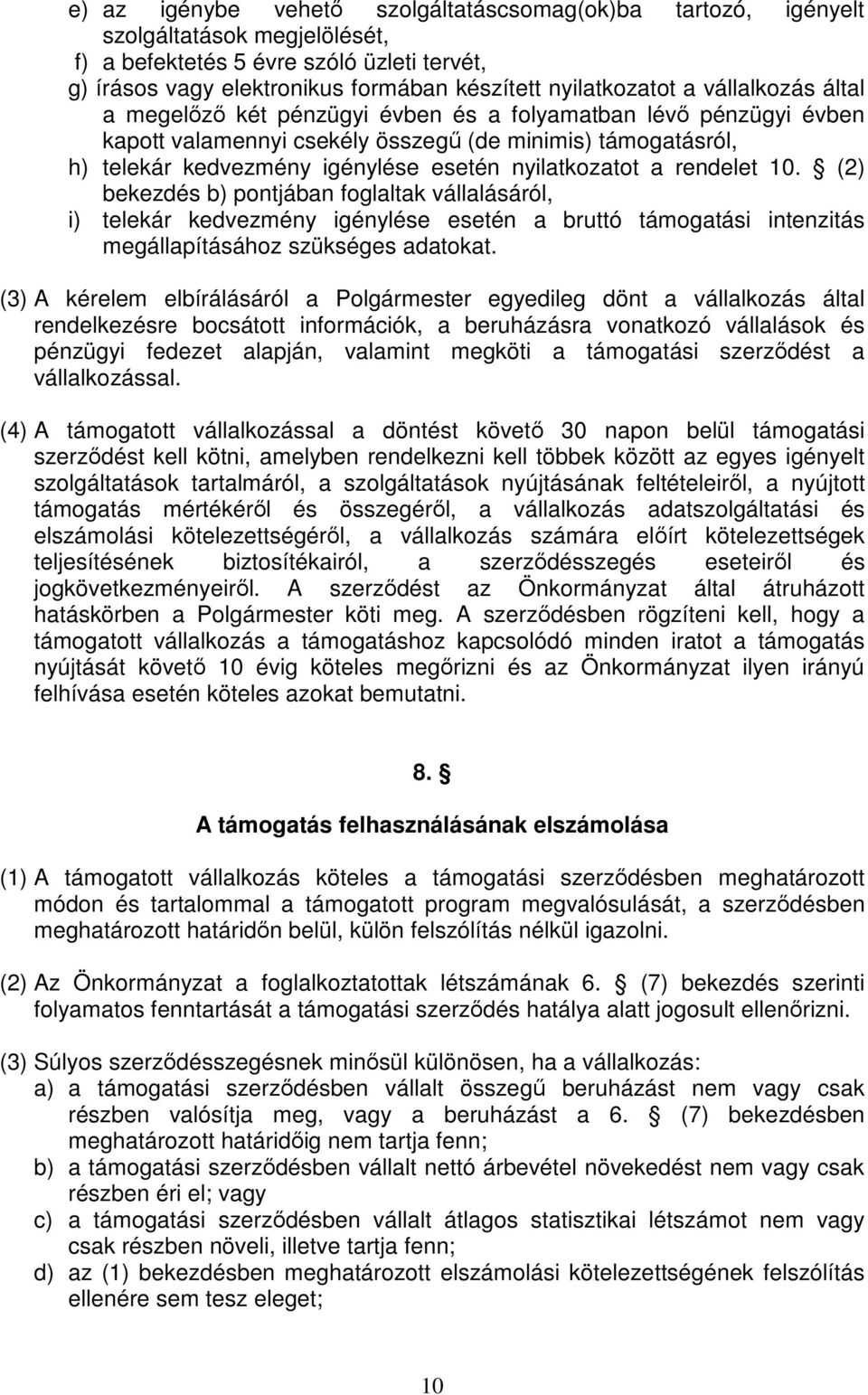 a rendelet 10. (2) bekezdés b) pontjában foglaltak vállalásáról, i) telekár kedvezmény igénylése esetén a bruttó támogatási intenzitás megállapításához szükséges adatokat.