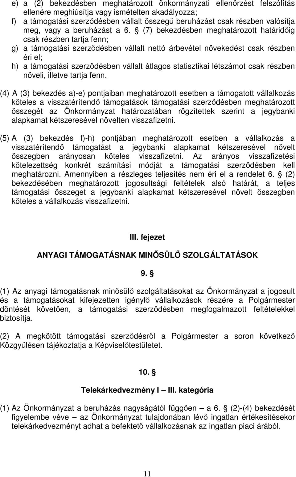 (7) bekezdésben meghatározott határidőig csak részben tartja fenn; g) a támogatási szerződésben vállalt nettó árbevétel növekedést csak részben éri el; h) a támogatási szerződésben vállalt átlagos