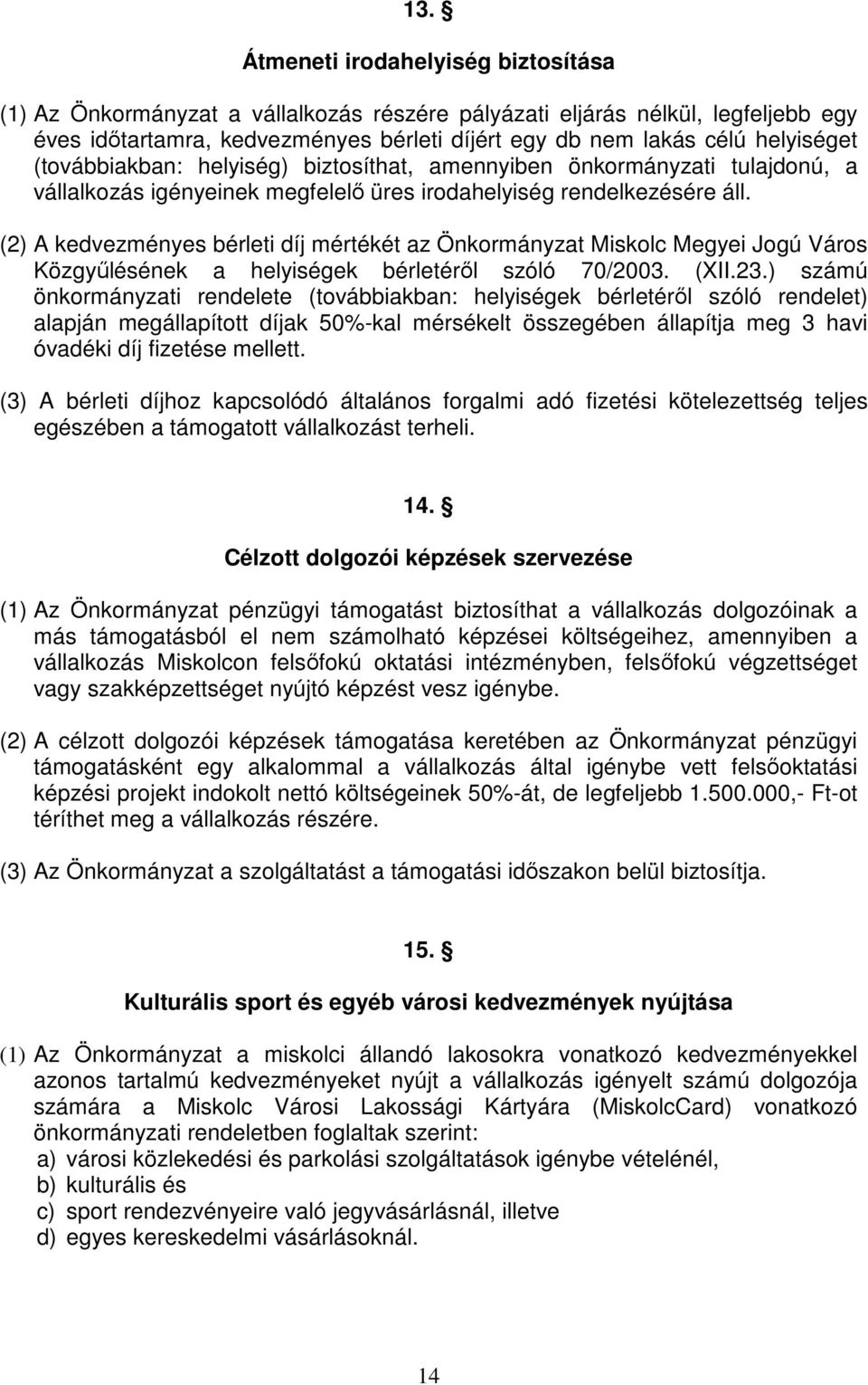 (2) A kedvezményes bérleti díj mértékét az Önkormányzat Miskolc Megyei Jogú Város Közgyűlésének a helyiségek bérletéről szóló 70/2003. (XII.23.