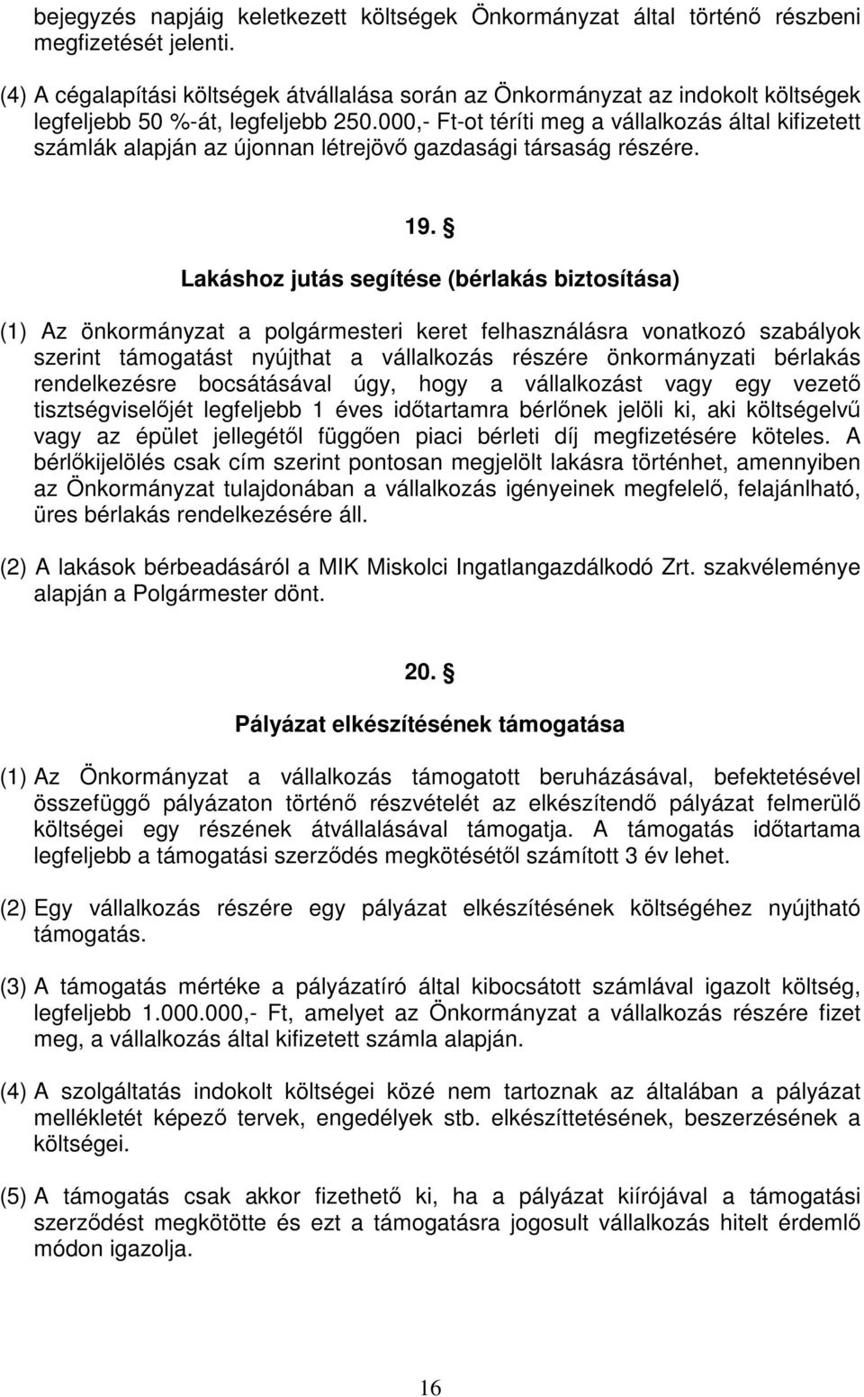 000,- Ft-ot téríti meg a vállalkozás által kifizetett számlák alapján az újonnan létrejövő gazdasági társaság részére. 19.