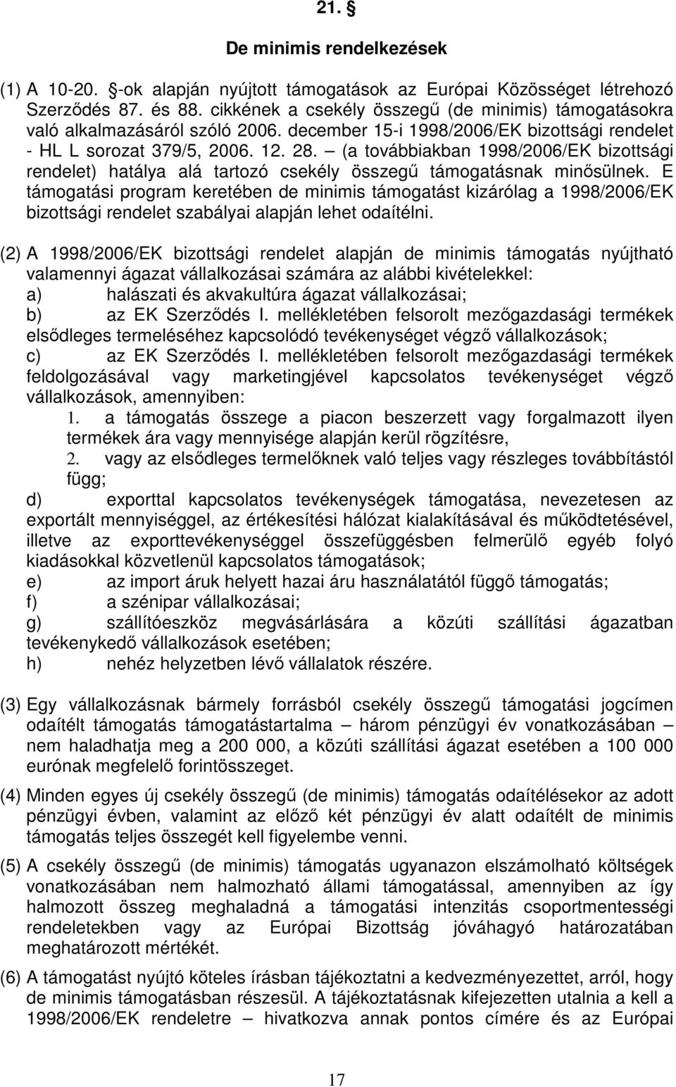 (a továbbiakban 1998/2006/EK bizottsági rendelet) hatálya alá tartozó csekély összegű támogatásnak minősülnek.