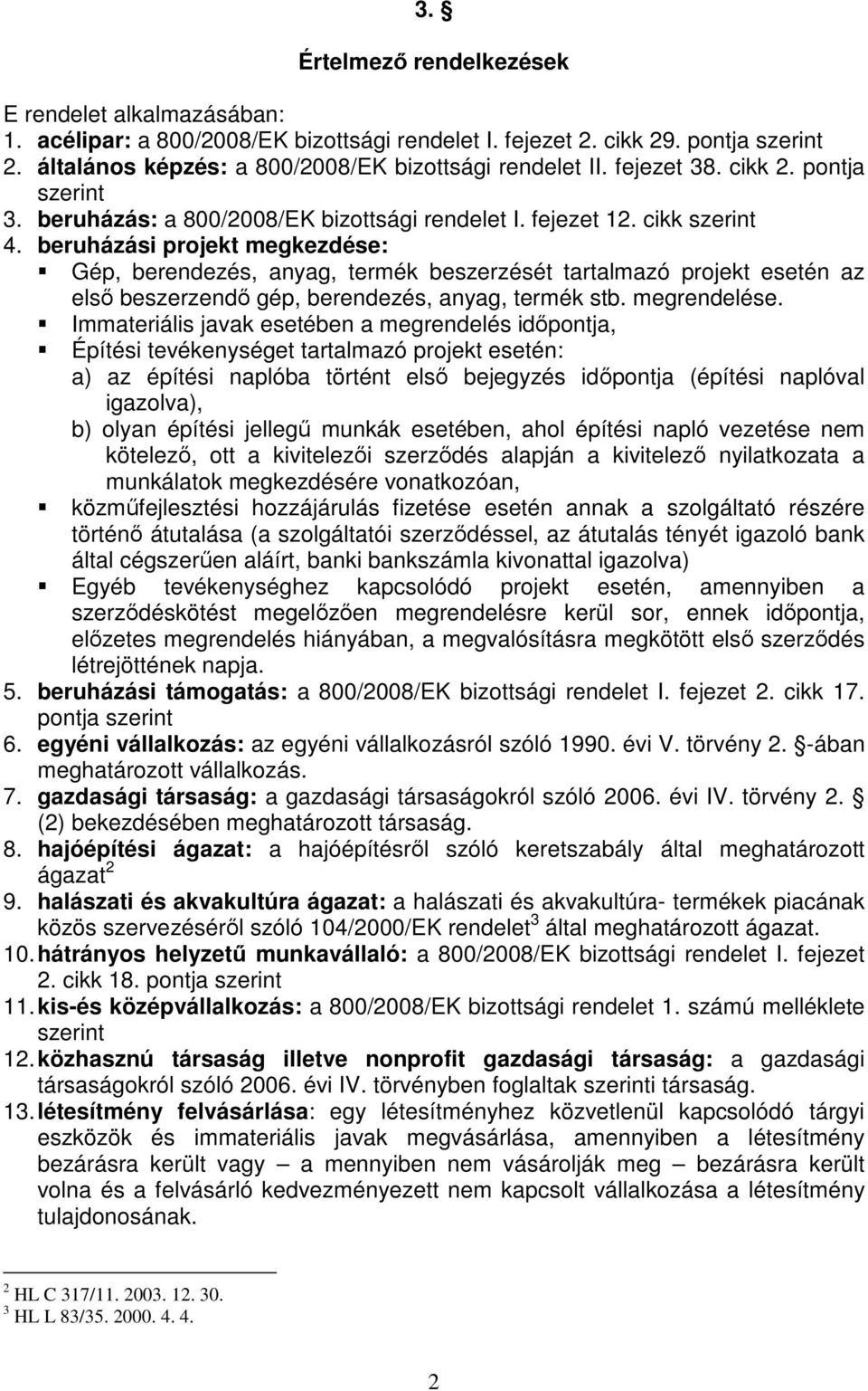 beruházási projekt megkezdése: Gép, berendezés, anyag, termék beszerzését tartalmazó projekt esetén az első beszerzendő gép, berendezés, anyag, termék stb. megrendelése.