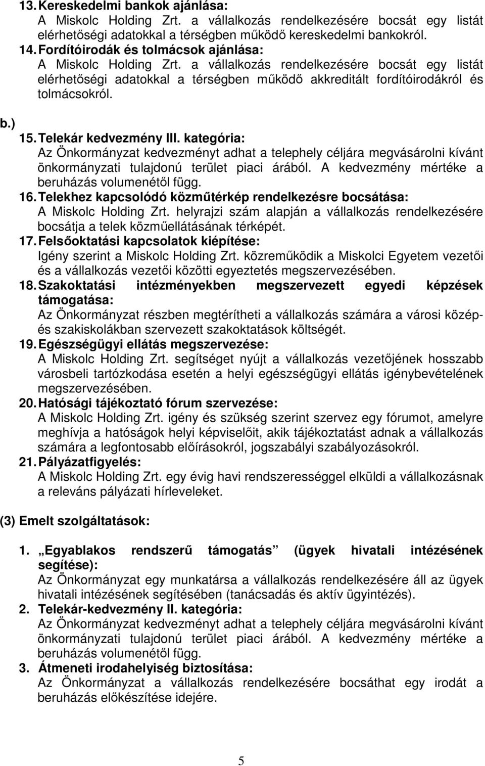 Telekár kedvezmény III. kategória: Az Önkormányzat kedvezményt adhat a telephely céljára megvásárolni kívánt önkormányzati tulajdonú terület piaci árából.