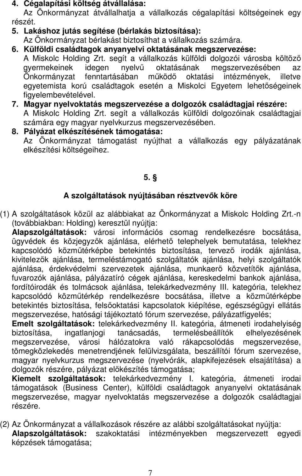 segít a vállalkozás külföldi dolgozói városba költöző gyermekeinek idegen nyelvű oktatásának megszervezésében az Önkormányzat fenntartásában működő oktatási intézmények, illetve egyetemista korú