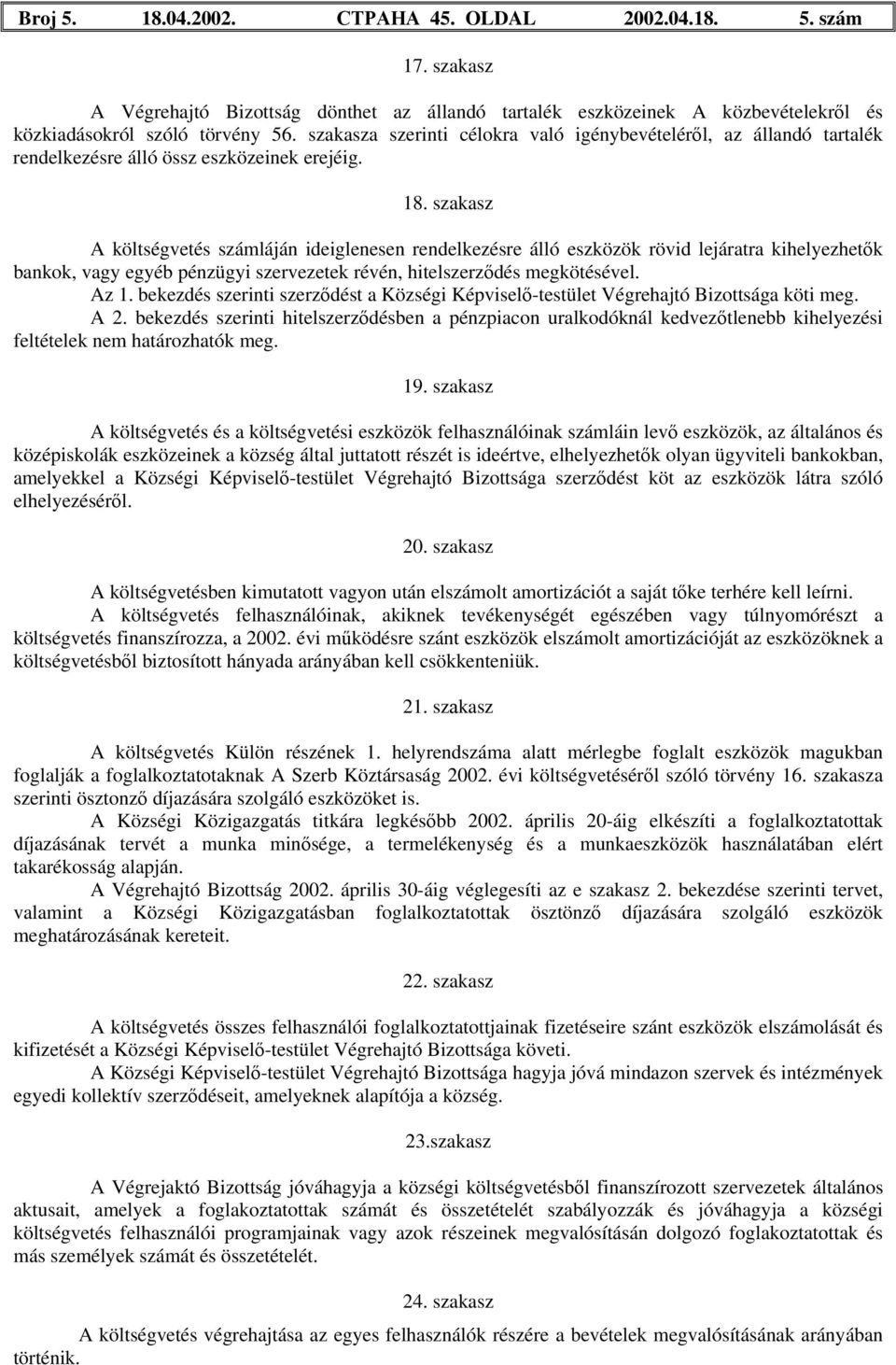 szakasz A költségvetés számláján ideiglenesen rendelkezésre álló eszközök rövid lejáratra kihelyezhetők bankok, vagy egyéb pénzügyi szervezetek révén, hitelszerződés megkötésével. Az 1.