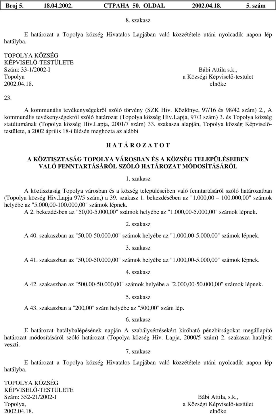 , A kommunális tevékenységekről szóló határozat (Topolya község Hiv.Lapja, 97/3 szám) 3. és Topolya község statútumának (Topolya község Hiv.Lapja, 2001/7 szám) 33.