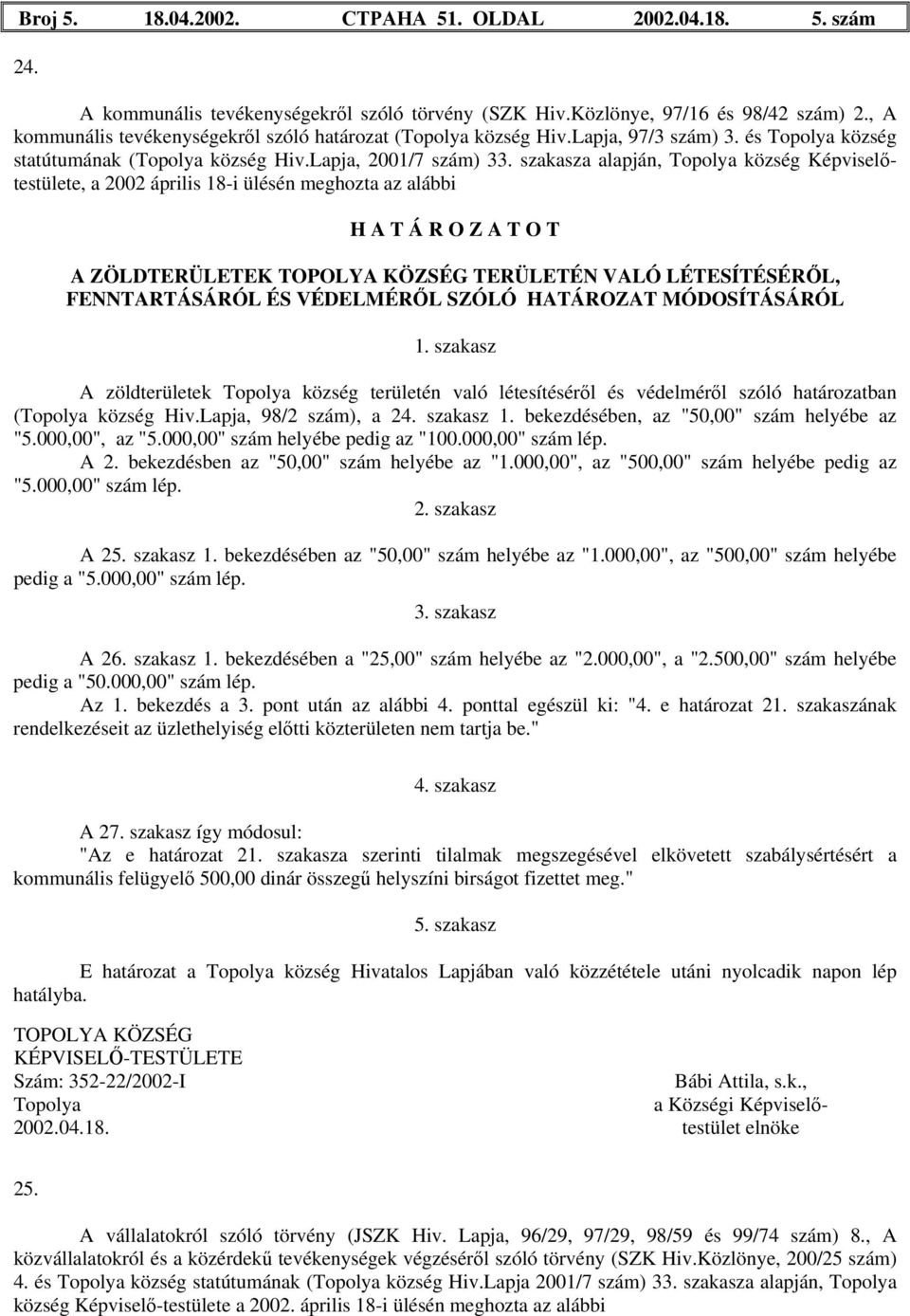 szakasza alapján, Topolya község Képviselőtestülete, a 2002 április 18-i ülésén meghozta az alábbi H A T Á R O Z A T O T A ZÖLDTERÜLETEK TERÜLETÉN VALÓ LÉTESÍTÉSÉRŐL, FENNTARTÁSÁRÓL ÉS VÉDELMÉRŐL