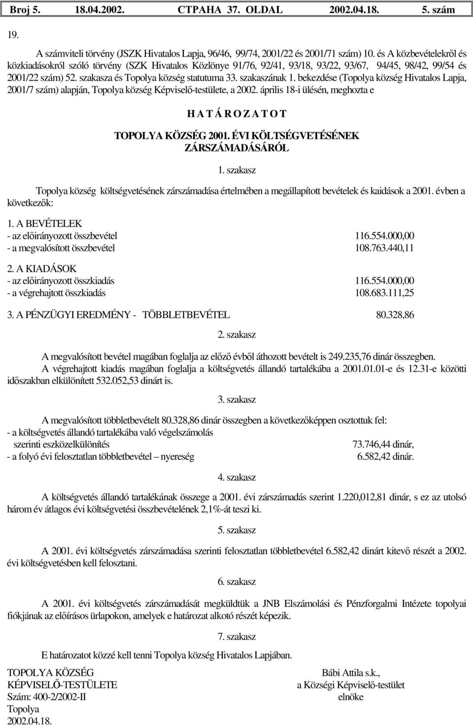 szakaszának 1. bekezdése (Topolya község Hivatalos Lapja, 2001/7 szám) alapján, Topolya község Képviselő-testülete, a 2002. április 18-i ülésén, meghozta e H A T Á R O Z A T O T 2001.