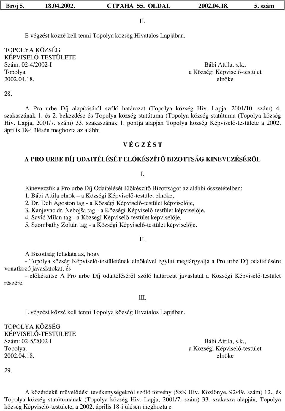 bekezdése és Topolya község statútuma (Topolya község statútuma (Topolya község Hiv. Lapja, 2001/7. szám) 33. szakaszának 1. pontja alapján Topolya község Képviselő-testülete a 2002.