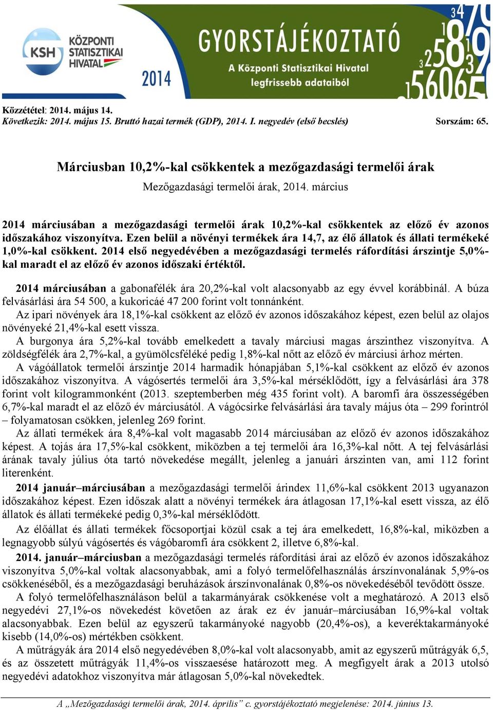 március 2014 márciusában a mezőgazdasági termelői árak 10,2%-kal csökkentek az előző év azonos időszakához viszonyítva. Ezen belül a növényi ára 14,7, az élő állatok és állati é 1,0%-kal csökkent.